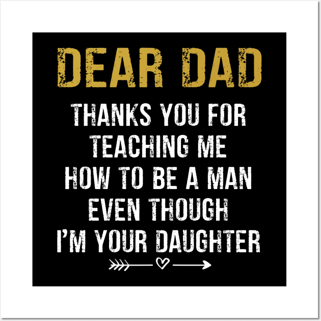 Father's Day T-shirt  from Daughter, Fathers Day T-shirt from Daughter, Dad Thank You for Teaching Me How To Be a Man Even Though I'm Your Daughte Wall Art by peskybeater